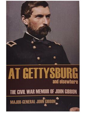 Civil War: At Gettysburg and Elsewhere, Civil War Memoir of John Gibbon